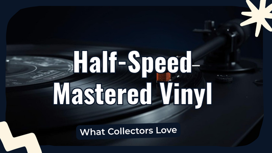 Half-Speed Mastered Vinyl: What It Is and Why Collectors Love It